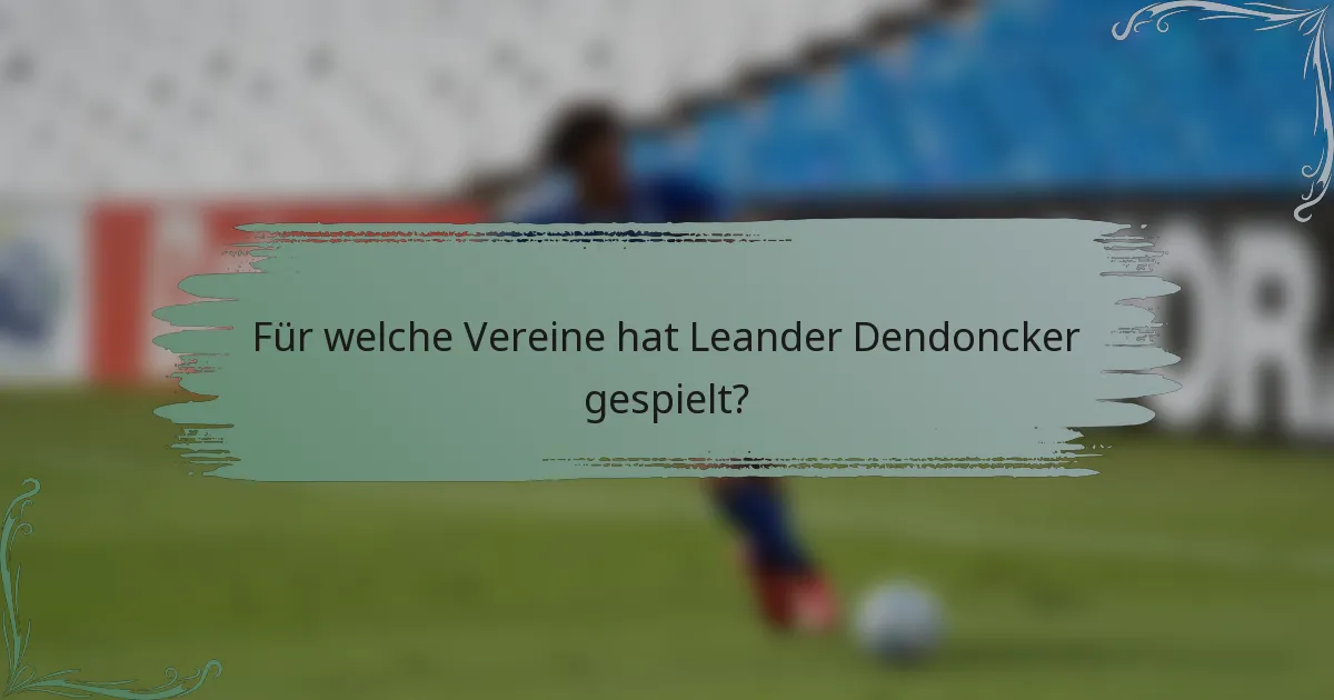Für welche Vereine hat Leander Dendoncker gespielt?