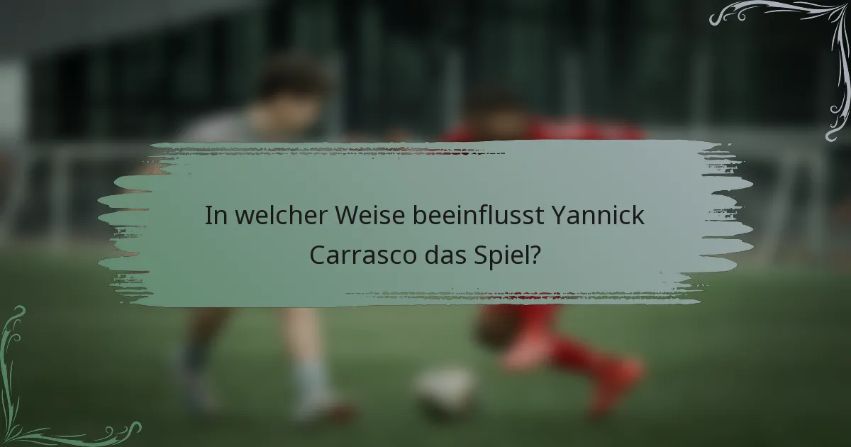 In welcher Weise beeinflusst Yannick Carrasco das Spiel?