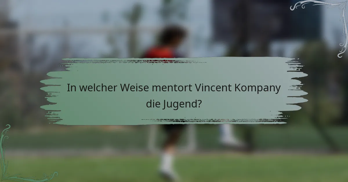 In welcher Weise mentort Vincent Kompany die Jugend?