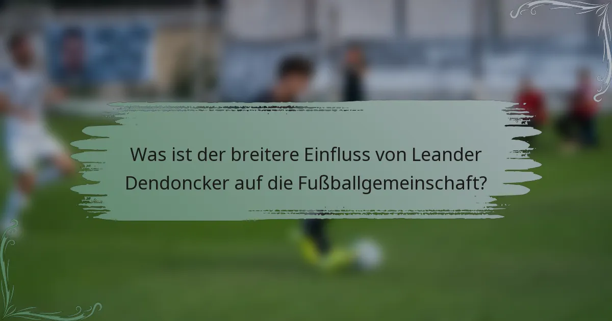 Was ist der breitere Einfluss von Leander Dendoncker auf die Fußballgemeinschaft?