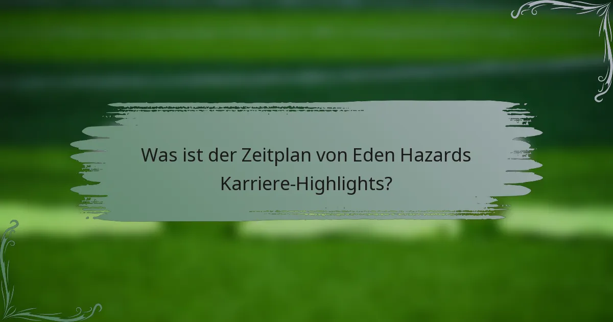 Was ist der Zeitplan von Eden Hazards Karriere-Highlights?