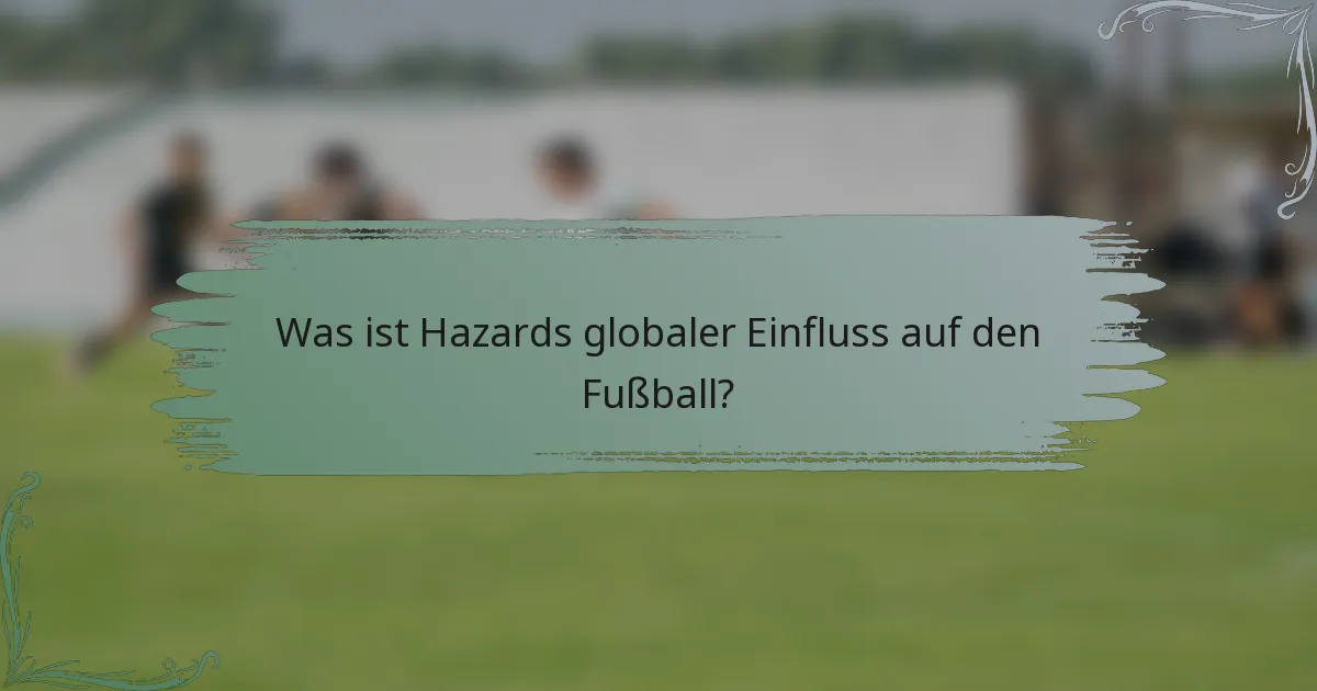 Was ist Hazards globaler Einfluss auf den Fußball?