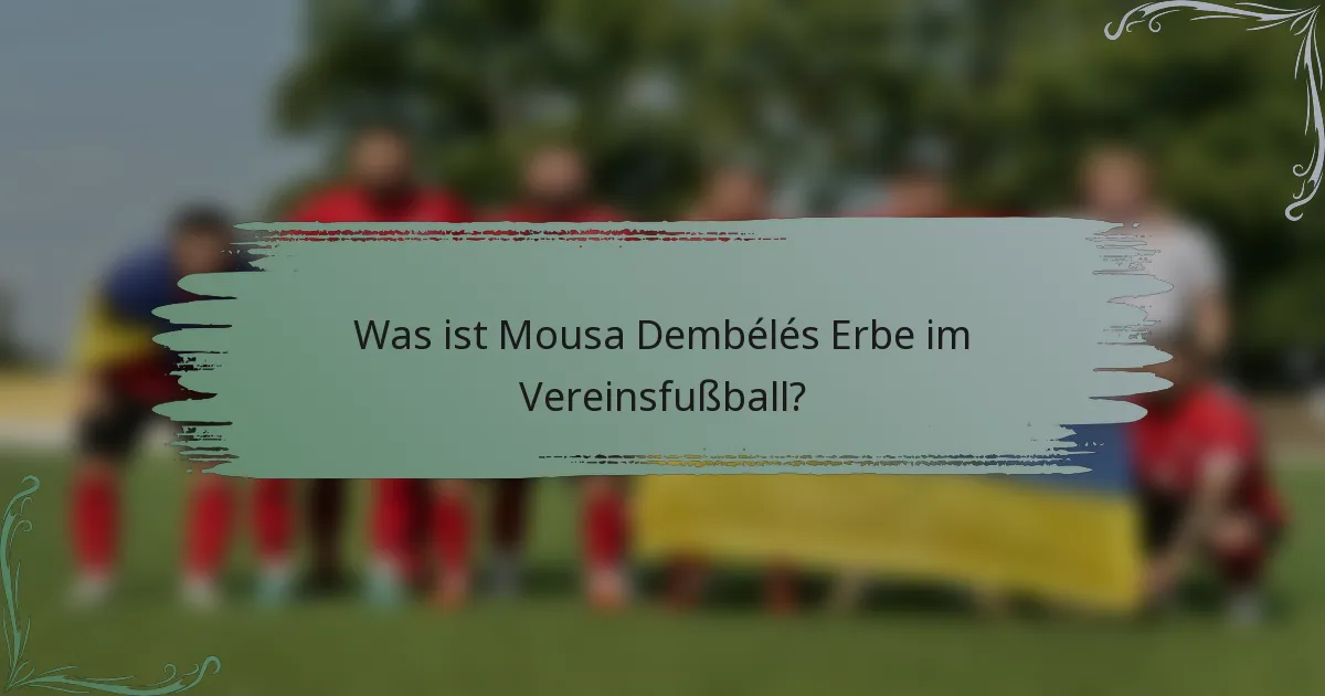Was ist Mousa Dembélés Erbe im Vereinsfußball?