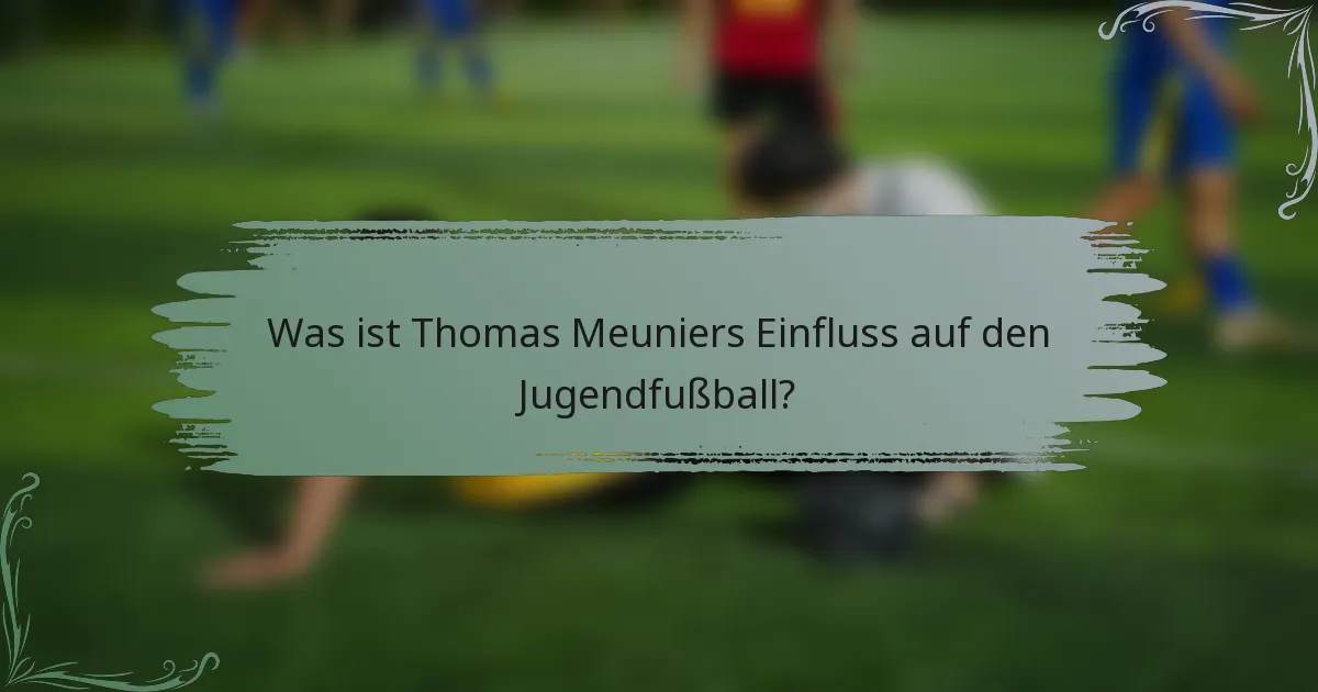 Was ist Thomas Meuniers Einfluss auf den Jugendfußball?