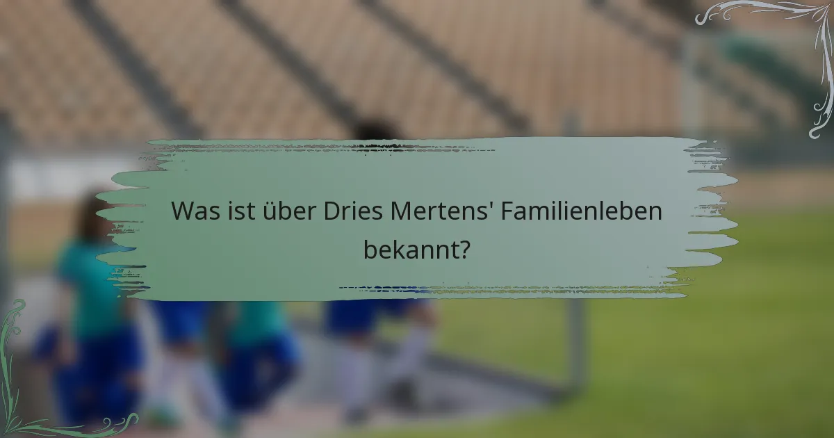 Was ist über Dries Mertens' Familienleben bekannt?