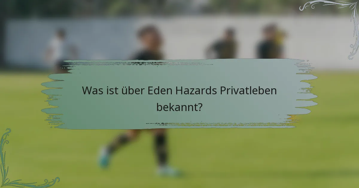 Was ist über Eden Hazards Privatleben bekannt?