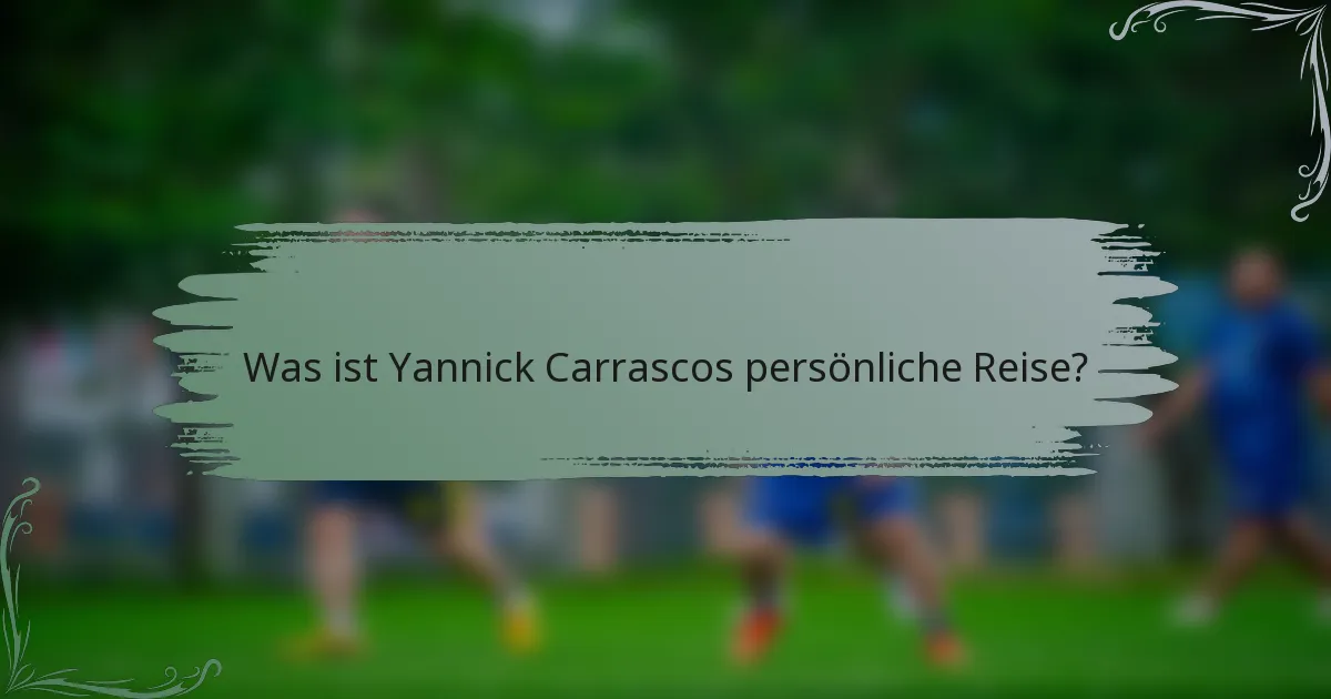 Was ist Yannick Carrascos persönliche Reise?
