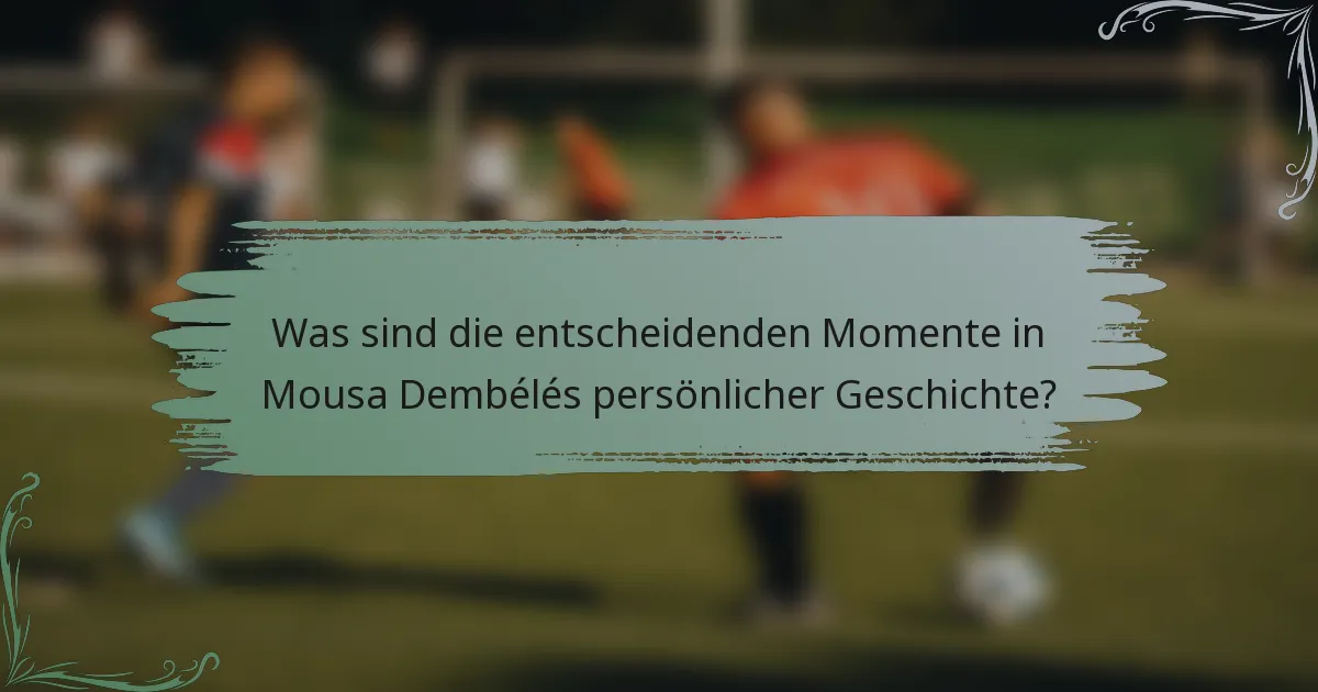 Was sind die entscheidenden Momente in Mousa Dembélés persönlicher Geschichte?