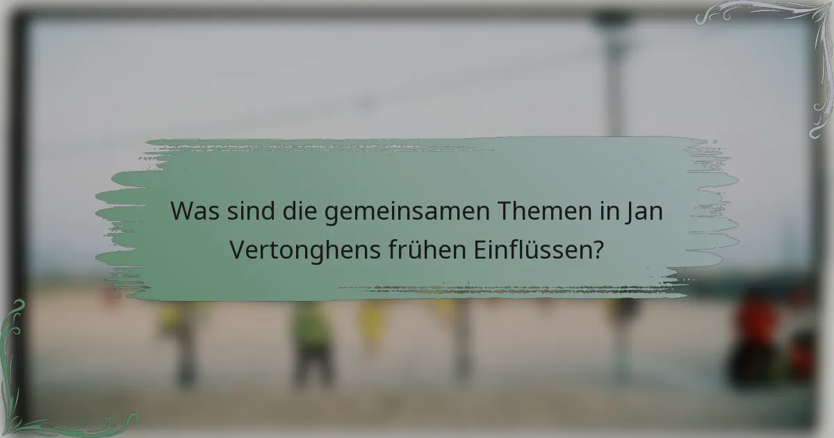 Was sind die gemeinsamen Themen in Jan Vertonghens frühen Einflüssen?