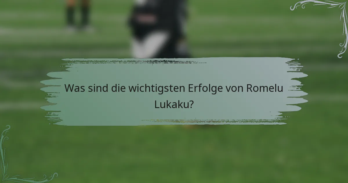 Was sind die wichtigsten Erfolge von Romelu Lukaku?