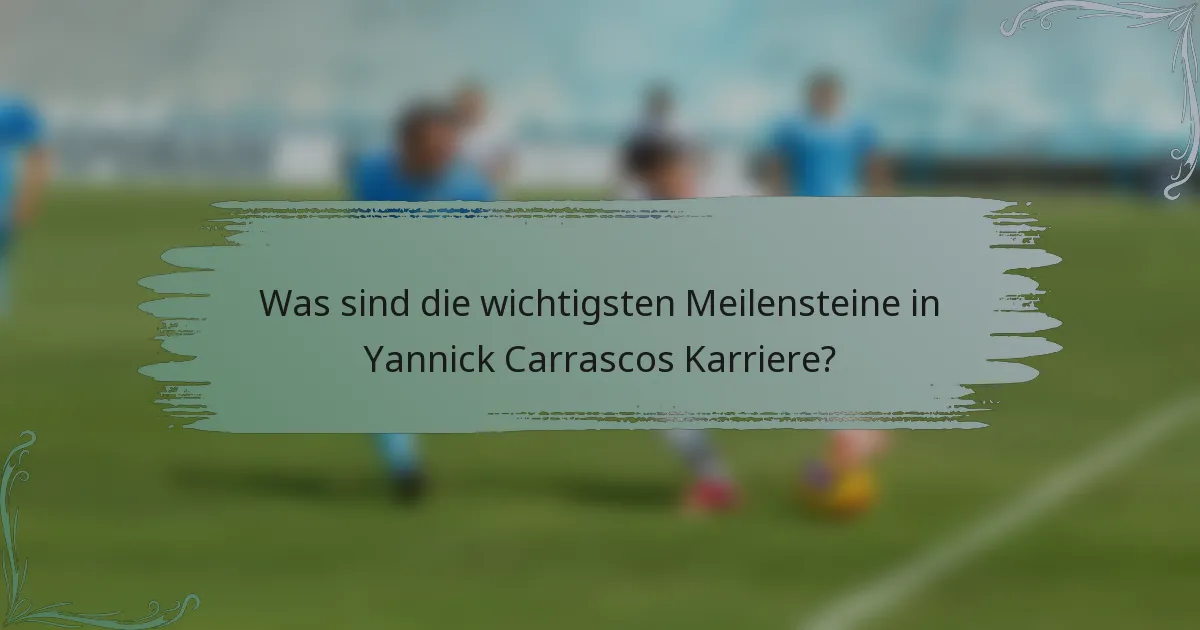 Was sind die wichtigsten Meilensteine in Yannick Carrascos Karriere?