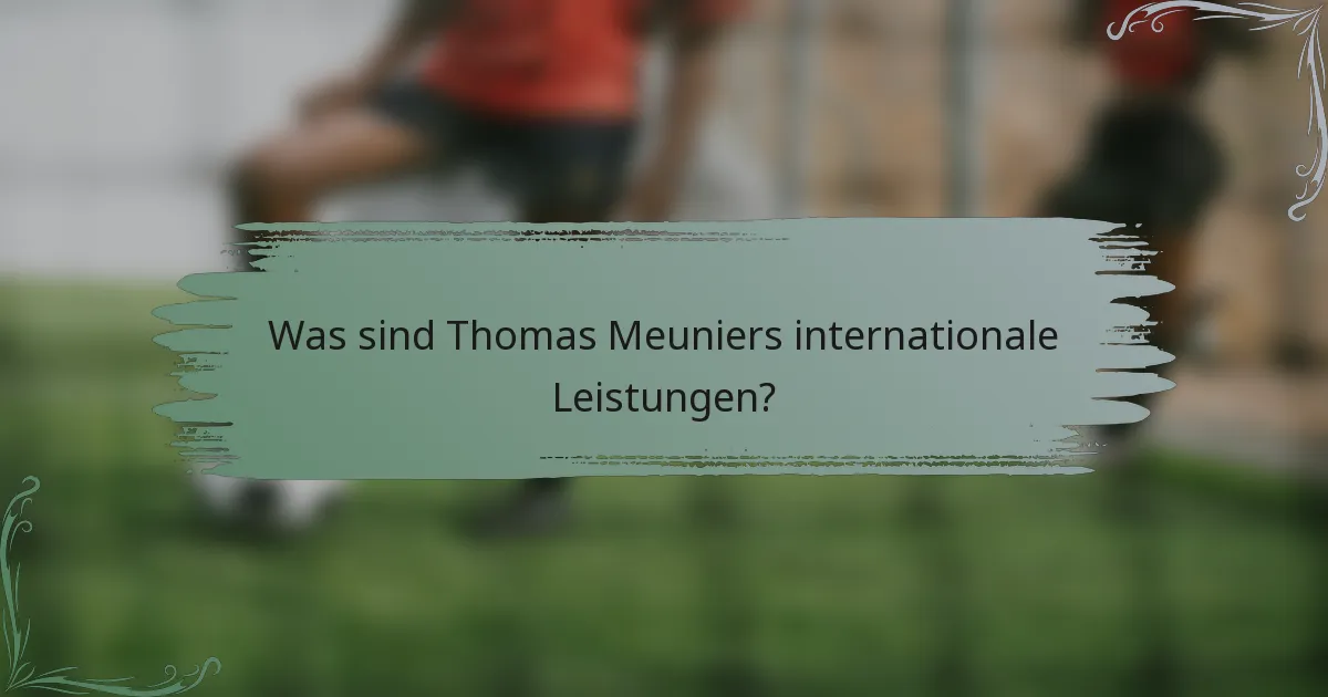 Was sind Thomas Meuniers internationale Leistungen?