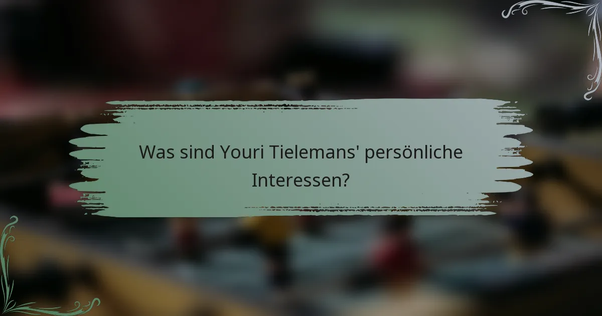 Was sind Youri Tielemans' persönliche Interessen?