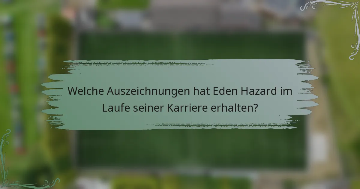 Welche Auszeichnungen hat Eden Hazard im Laufe seiner Karriere erhalten?