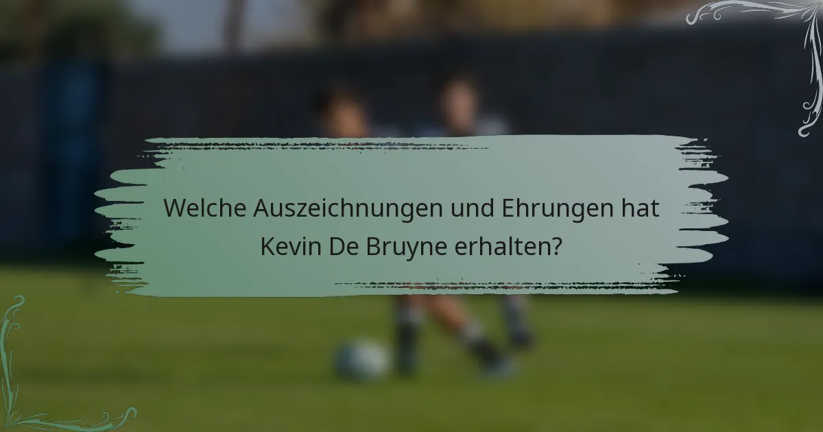 Welche Auszeichnungen und Ehrungen hat Kevin De Bruyne erhalten?
