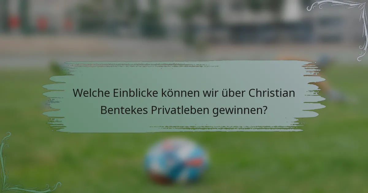 Welche Einblicke können wir über Christian Bentekes Privatleben gewinnen?