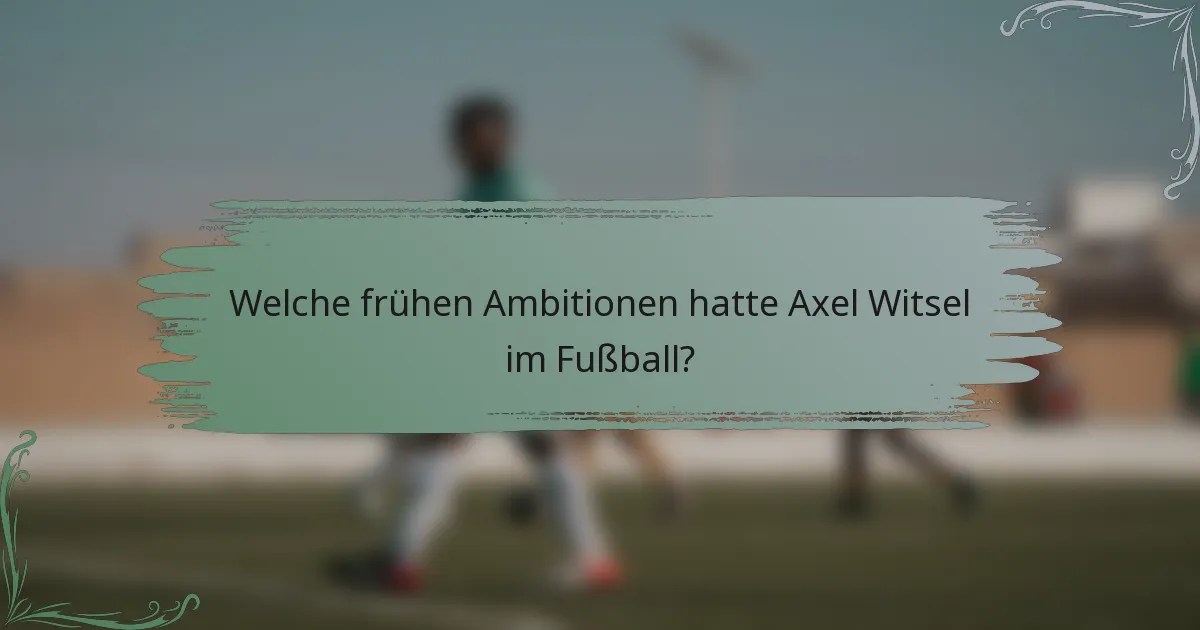 Welche frühen Ambitionen hatte Axel Witsel im Fußball?