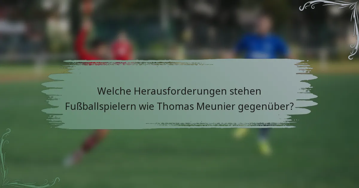 Welche Herausforderungen stehen Fußballspielern wie Thomas Meunier gegenüber?