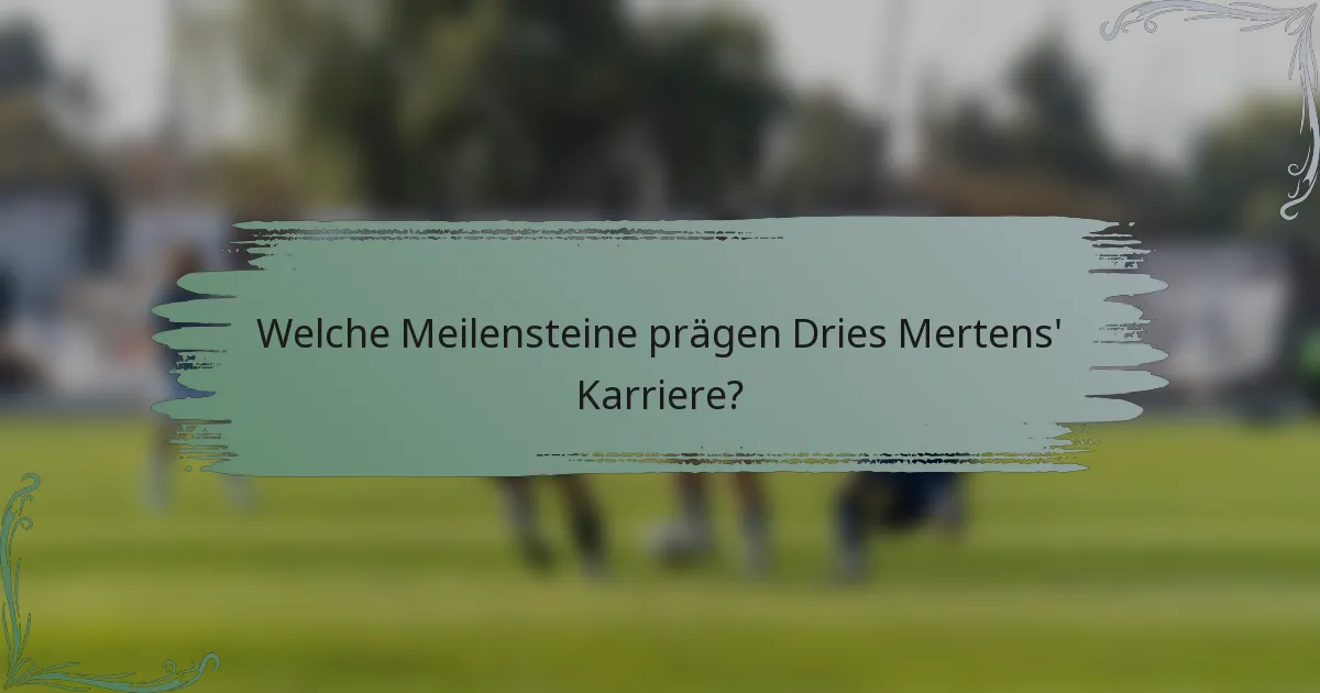 Welche Meilensteine prägen Dries Mertens' Karriere?