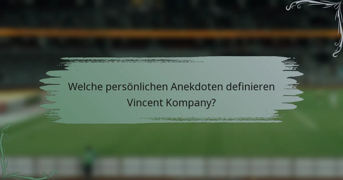 Welche persönlichen Anekdoten definieren Vincent Kompany?