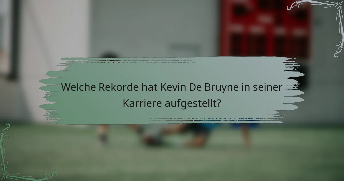 Welche Rekorde hat Kevin De Bruyne in seiner Karriere aufgestellt?