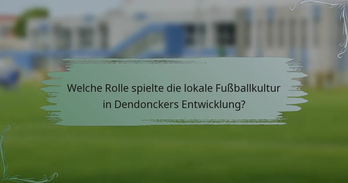 Welche Rolle spielte die lokale Fußballkultur in Dendonckers Entwicklung?