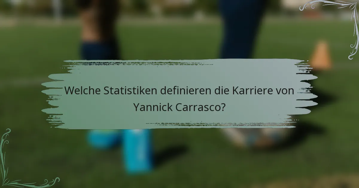 Welche Statistiken definieren die Karriere von Yannick Carrasco?