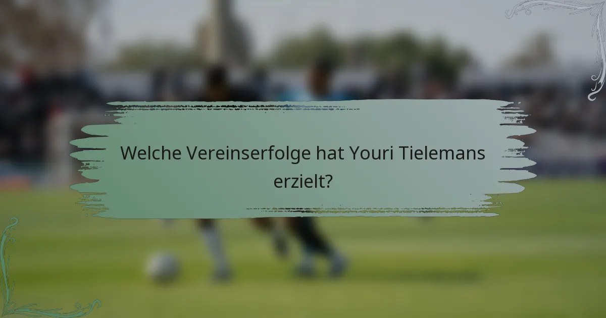 Welche Vereinserfolge hat Youri Tielemans erzielt?