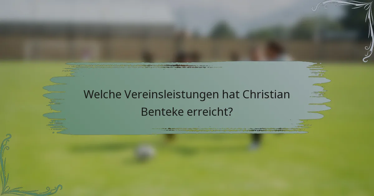 Welche Vereinsleistungen hat Christian Benteke erreicht?