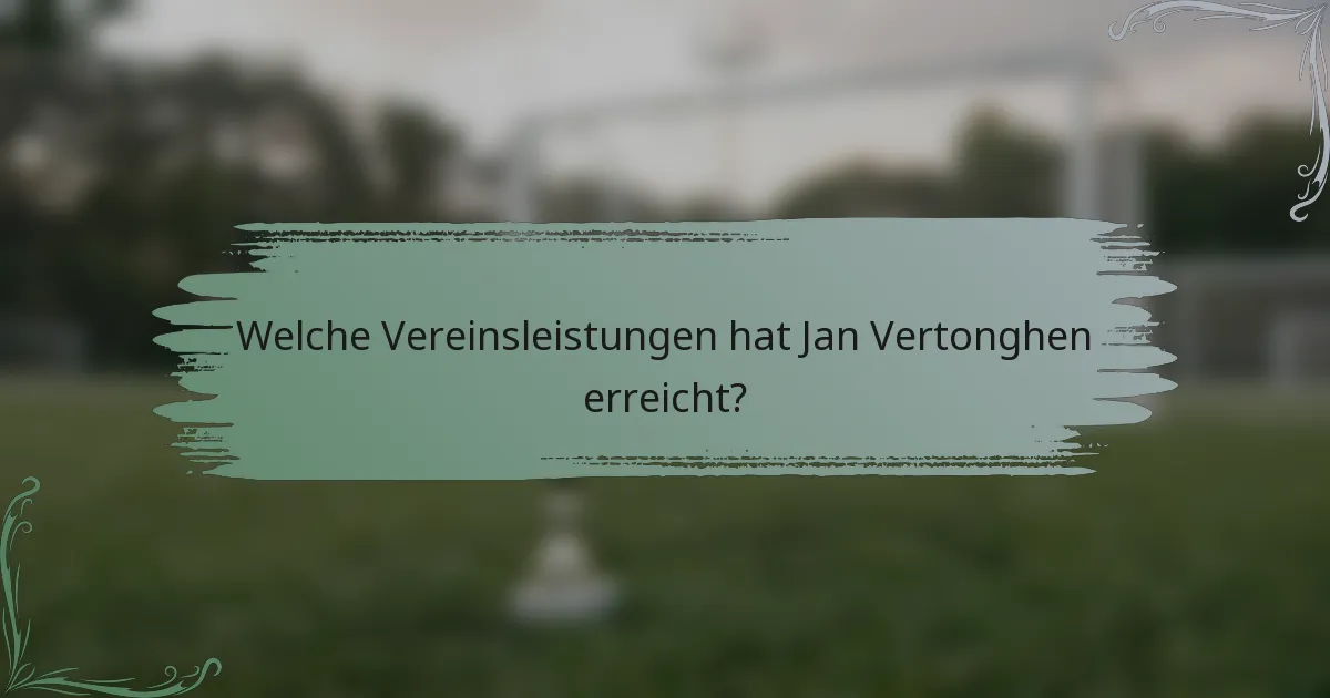 Welche Vereinsleistungen hat Jan Vertonghen erreicht?