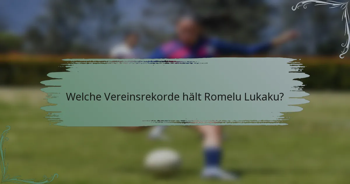 Welche Vereinsrekorde hält Romelu Lukaku?