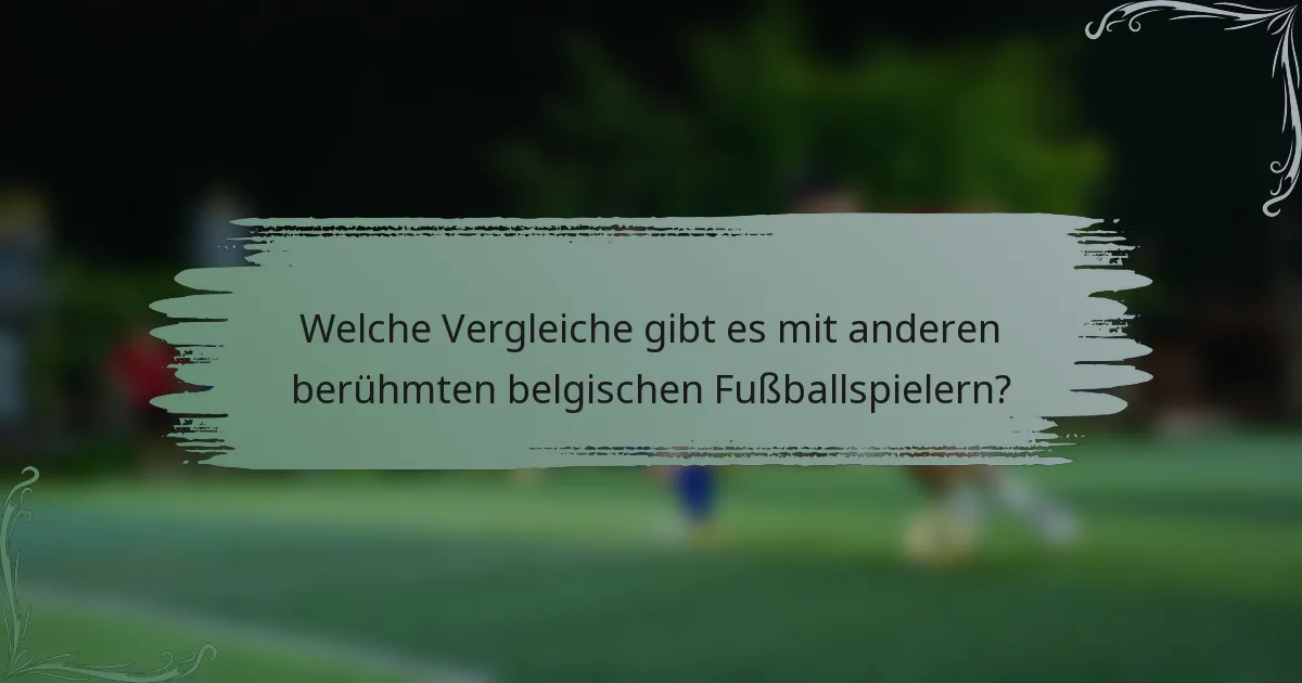 Welche Vergleiche gibt es mit anderen berühmten belgischen Fußballspielern?