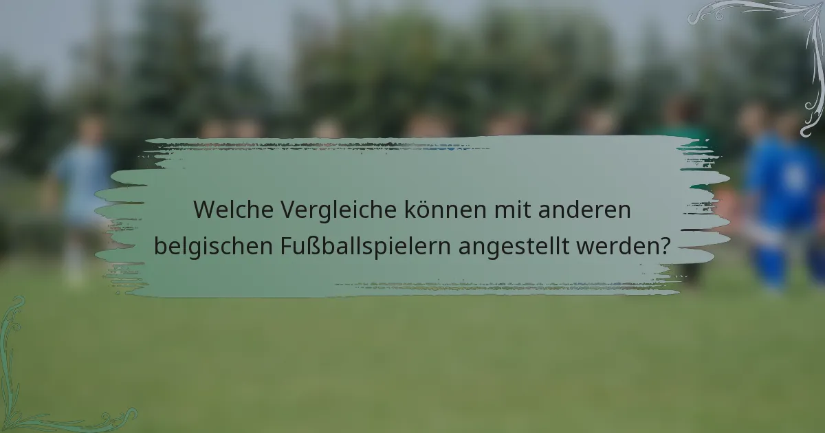 Welche Vergleiche können mit anderen belgischen Fußballspielern angestellt werden?