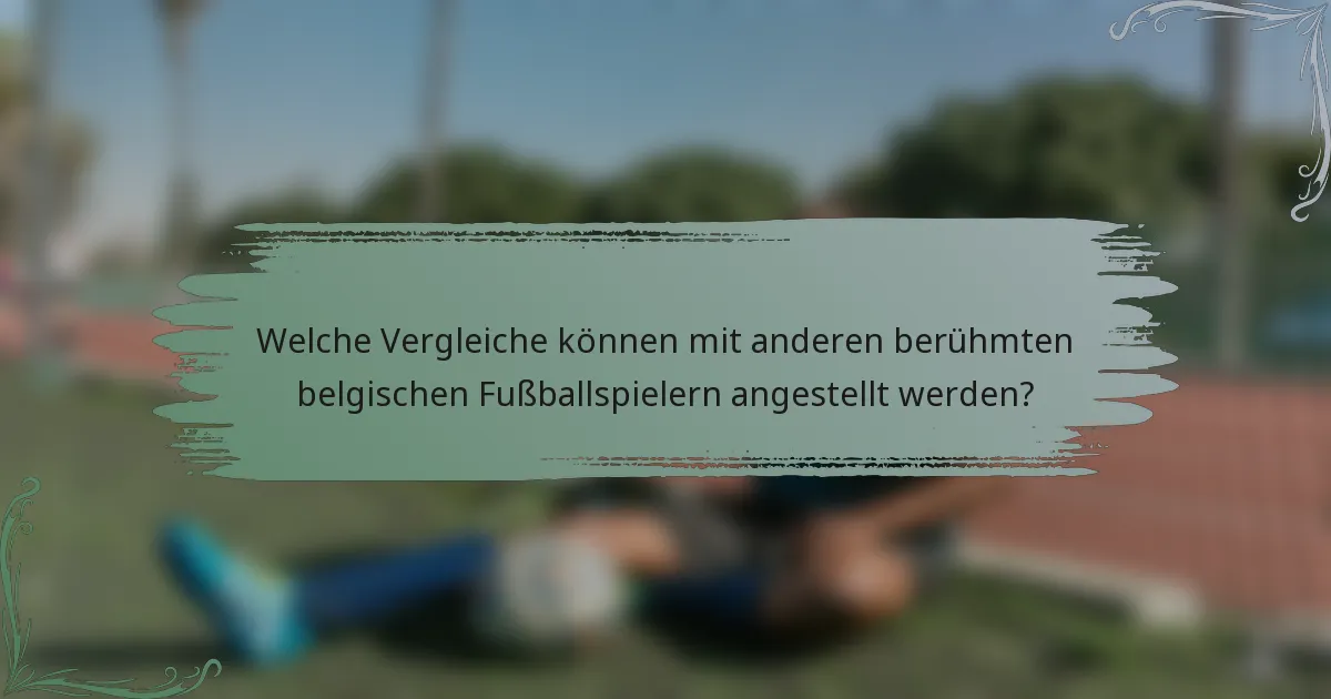 Welche Vergleiche können mit anderen berühmten belgischen Fußballspielern angestellt werden?