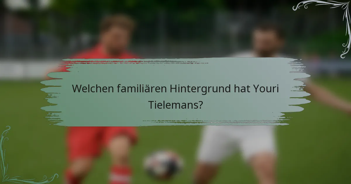 Welchen familiären Hintergrund hat Youri Tielemans?