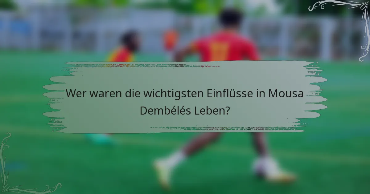 Wer waren die wichtigsten Einflüsse in Mousa Dembélés Leben?