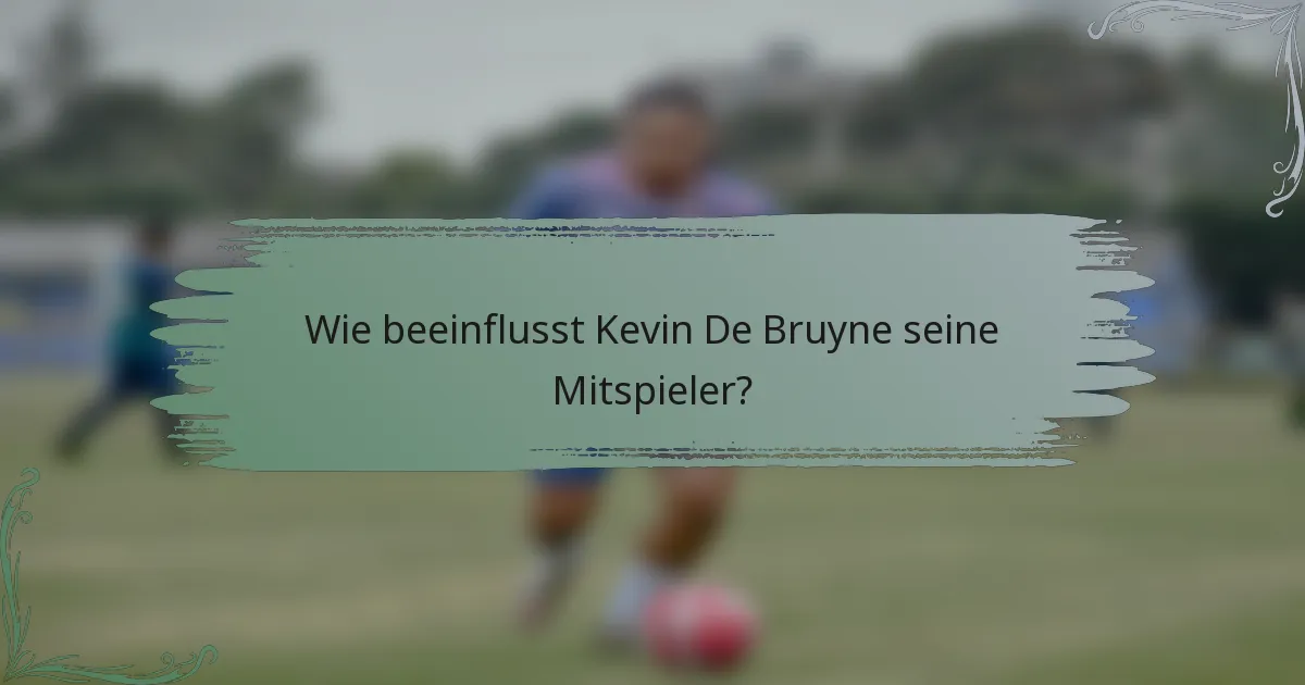 Wie beeinflusst Kevin De Bruyne seine Mitspieler?