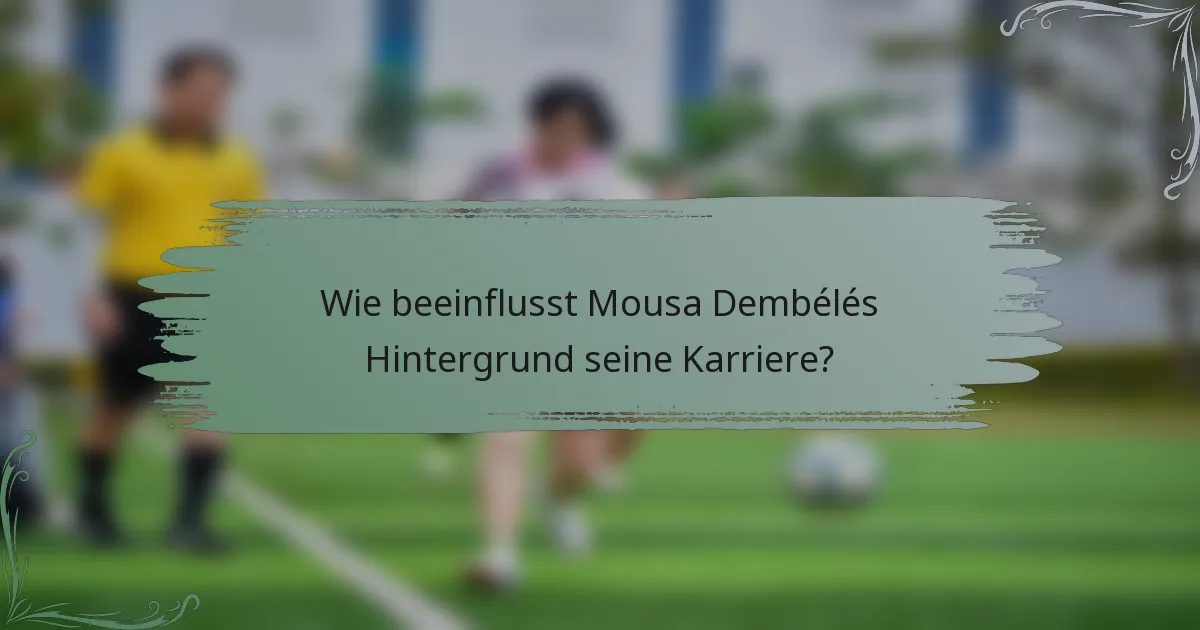 Wie beeinflusst Mousa Dembélés Hintergrund seine Karriere?