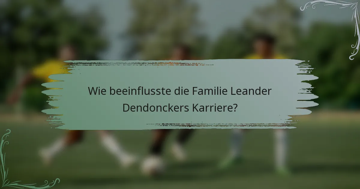 Wie beeinflusste die Familie Leander Dendonckers Karriere?