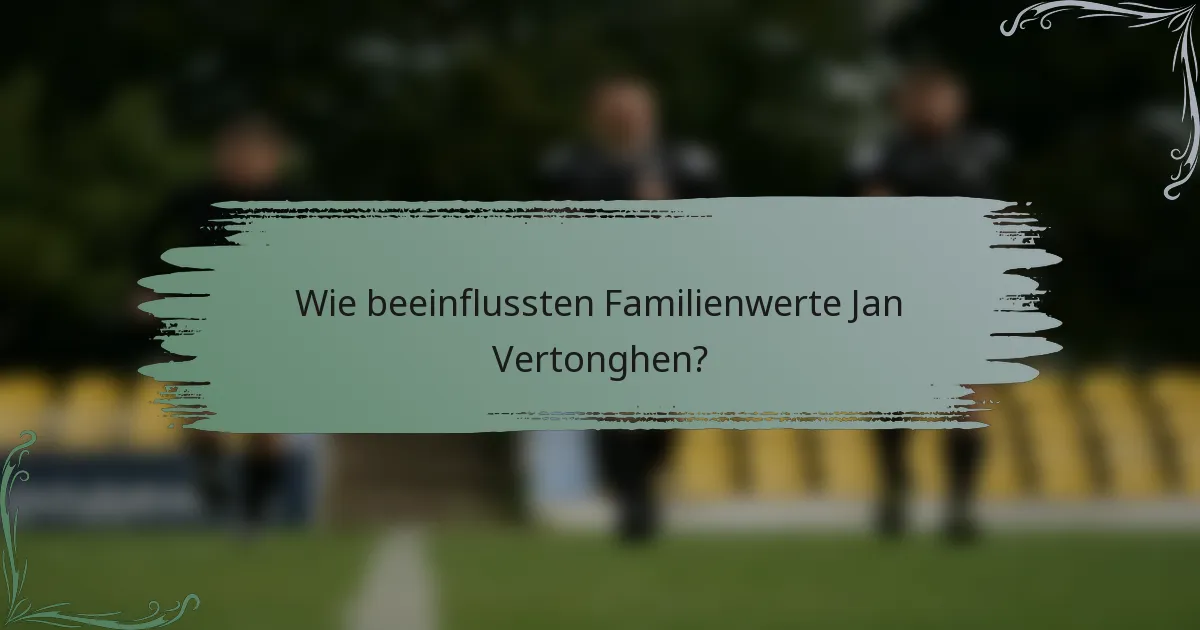Wie beeinflussten Familienwerte Jan Vertonghen?