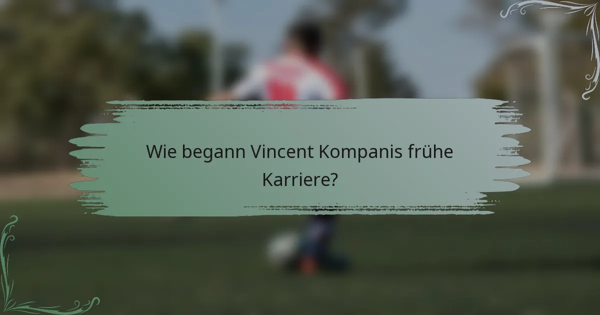 Wie begann Vincent Kompanis frühe Karriere?