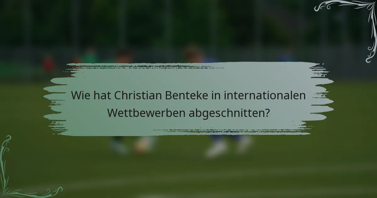 Wie hat Christian Benteke in internationalen Wettbewerben abgeschnitten?