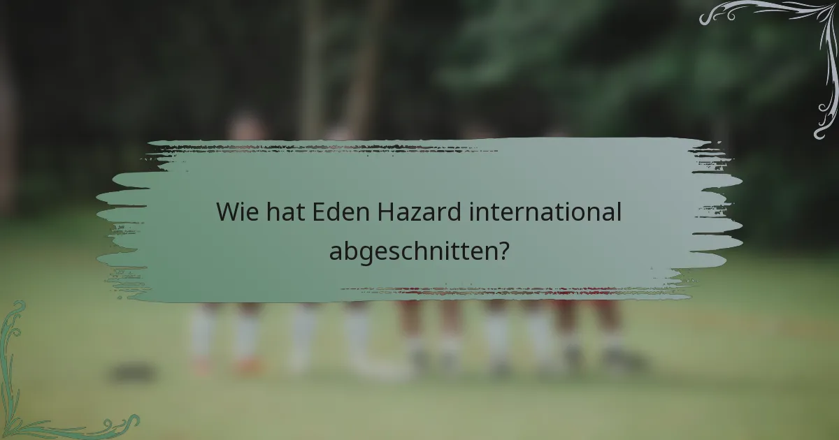 Wie hat Eden Hazard international abgeschnitten?