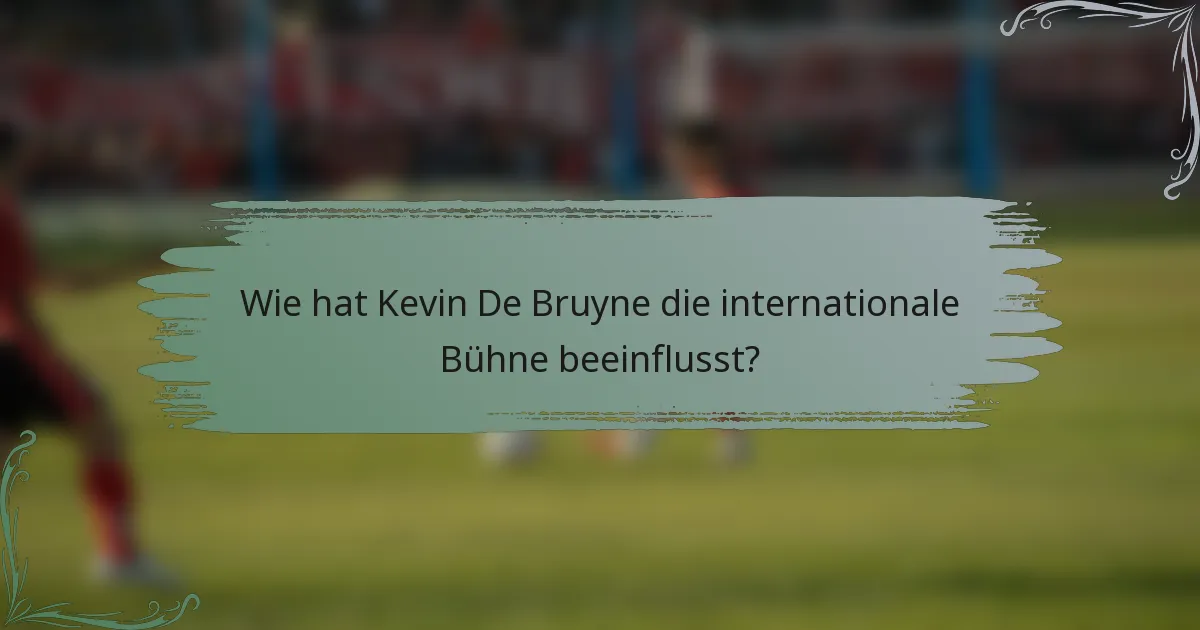 Wie hat Kevin De Bruyne die internationale Bühne beeinflusst?