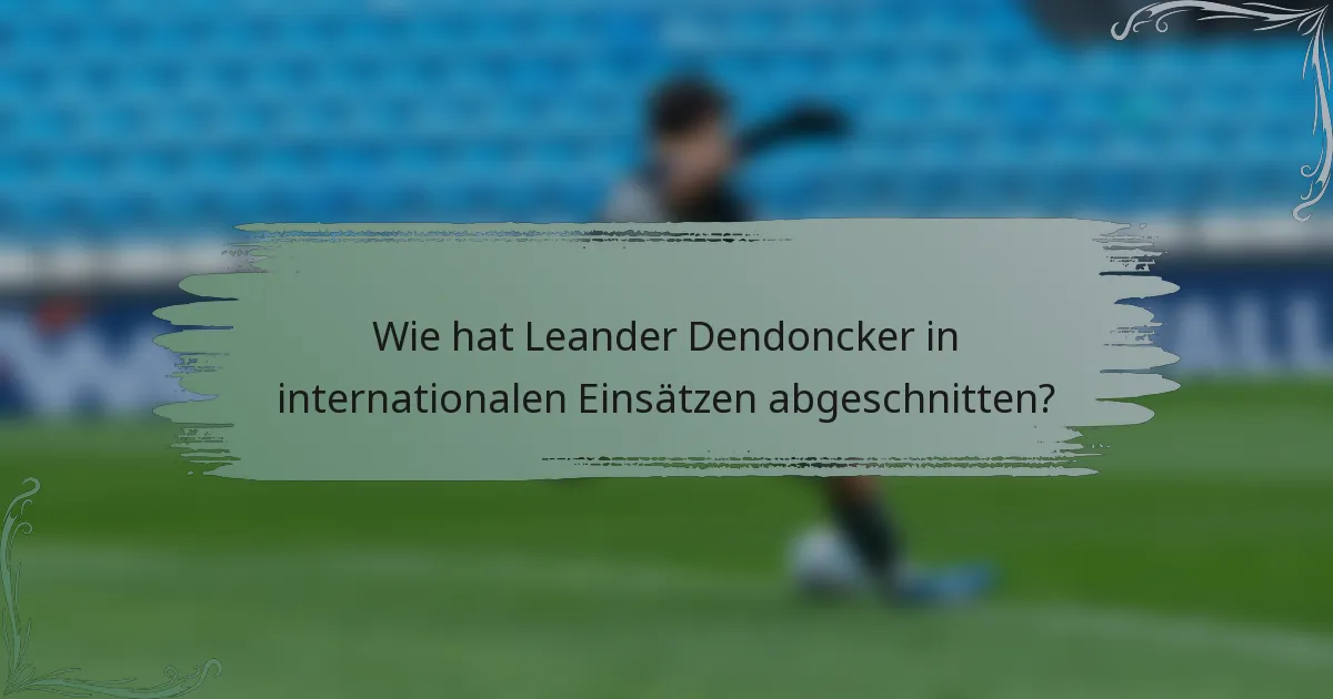 Wie hat Leander Dendoncker in internationalen Einsätzen abgeschnitten?