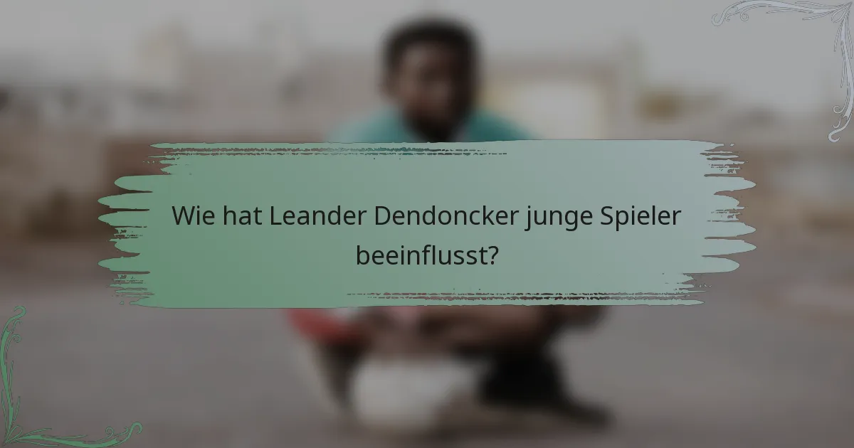 Wie hat Leander Dendoncker junge Spieler beeinflusst?