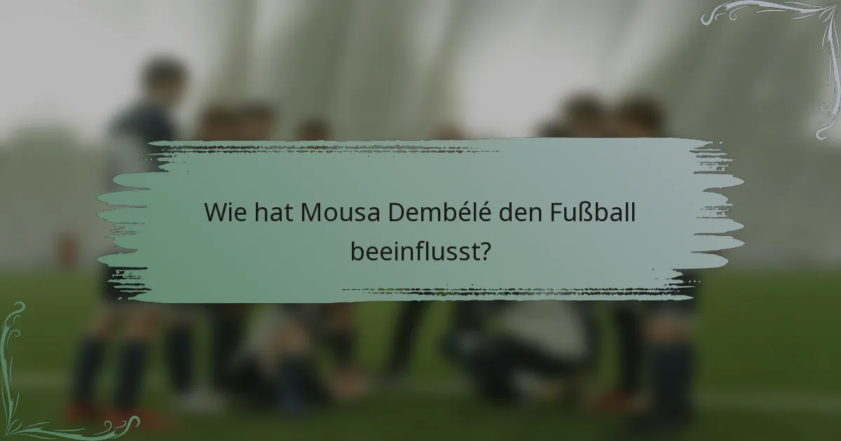 Wie hat Mousa Dembélé den Fußball beeinflusst?