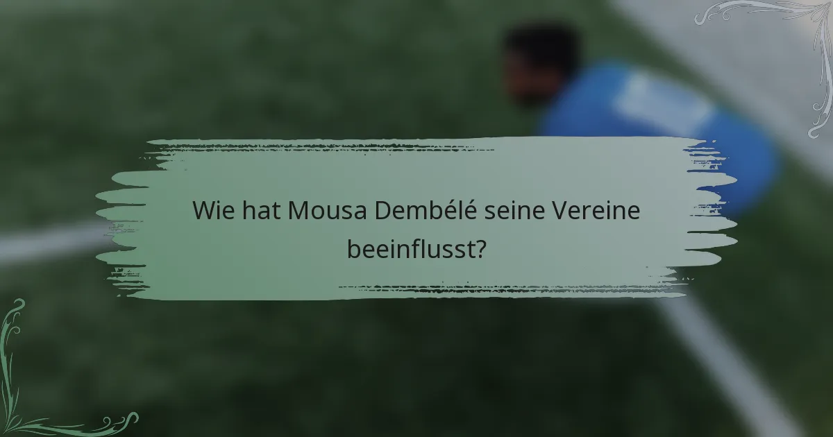 Wie hat Mousa Dembélé seine Vereine beeinflusst?