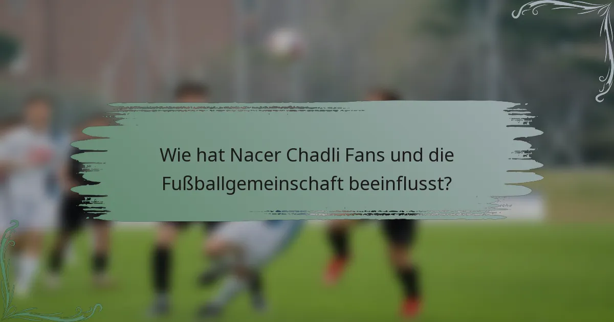 Wie hat Nacer Chadli Fans und die Fußballgemeinschaft beeinflusst?