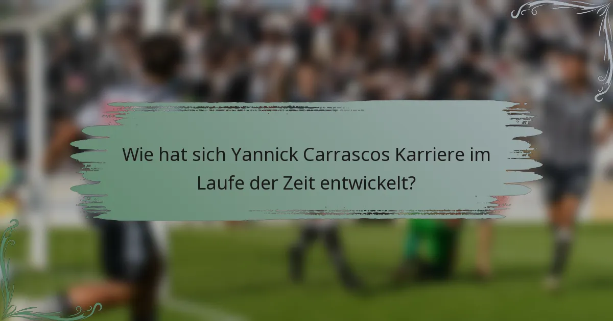 Wie hat sich Yannick Carrascos Karriere im Laufe der Zeit entwickelt?